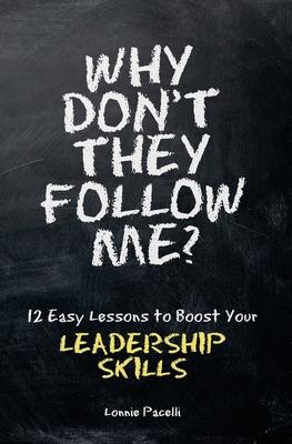 Why Don't They Follow Me?: 12 Easy Lessons To Boost Your Leadership Skills