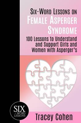 Six-Word Lessons on Female Asperger Syndrome: 100 Lessons to Understand and Support Girls and Women with Asperger's