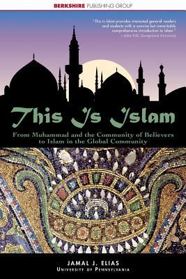 This Is Islam: From Muhammad and the Community of Believers to Islam in the Global Community