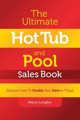 The Ultimate Hot Tub and Pool $Ales Book: Discover How to Double Your $Ales in 7 Days