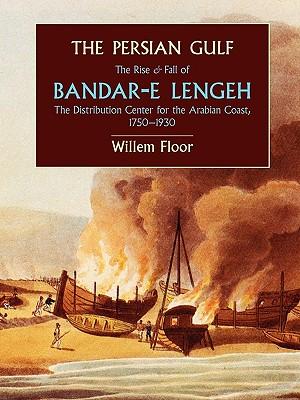 The Persian Gulf: The Rise and Fall of Bandar-E Lengeh, the Distribution Center for the Arabian Coast, 1750-1930