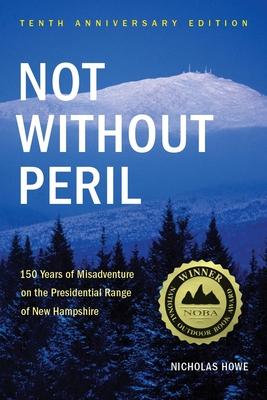 Not Without Peril: 150 Years of Misadventure on the Presidential Range of New Hampshire