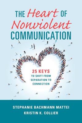 The Heart of Nonviolent Communication: 25 Keys to Shift from Separation to Connection