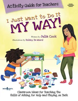 I Just Want to Do It My Way Activity Guide for Teachers: Classroom Ideas for Teaching the Skills of Asking for Help and Staying on Task Volume 5 [With