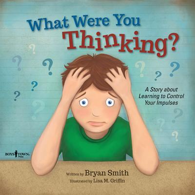 What Were You Thinking?: A Story about Learning to Control Your Impulses