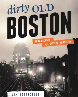 Dirty Old Boston: Four Decades of a City in Transition