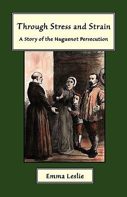 Through Stress and Strain: A Story of the Huguenot Persecution