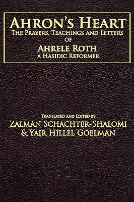 Ahron's Heart: The Prayers, Teachings and Letters of Ahrele Roth, a Hasidic Reformer