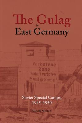 The Gulag in East Germany: Soviet Special Camps, 1945-1950