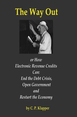 The Way Out: How Electronic Revenue Credits Can: End the Debt Crisis, Open Government and Restart the Economy Subscription