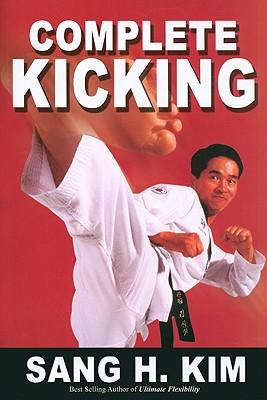 Complete Kicking: The Ultimate Guide to Kicks for Martial Arts Self-Defense & Combat Sports