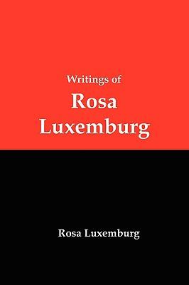 Writings of Rosa Luxemburg: Reform or Revolution, the National Question, and Other Essays