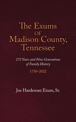 The Exums of Madison County, Tennessee: 272 Years and Nine Generations of Family History, 1750-2022