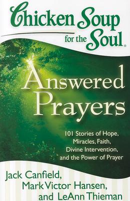 Chicken Soup for the Soul: Answered Prayers: 101 Stories of Hope, Miracles, Faith, Divine Intervention, and the Power of Prayer