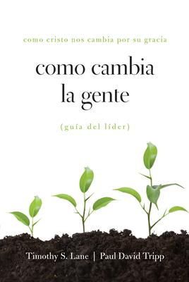 Como Cambia La Gente Guia del Lider: Como Cristo Nos Cambia Por Su Gracia Guia de Lider