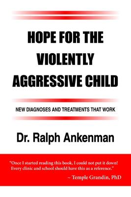 Hope for the Violently Aggressive Child: New Diagnoses and Treatments That Work