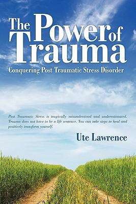 The Power of Trauma: Conquering Post Traumatic Stress Disorder