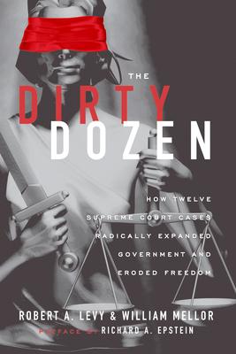 The Dirty Dozen: How Twelve Supreme Court Cases Radically Expanded Goverment and Eroded Freedom