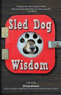 Sled Dog Wisdom: Humorous and Heartwarming Tales of Alaska's Mushers, Rev. 2nd Ed