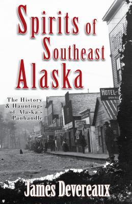 Spirits of Southeast Alaska: The History & Hauntings of Alaska's Panhandle