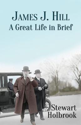 James J. Hill: A Great Life in Brief