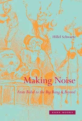 Making Noise: From Babel to the Big Bang & Beyond