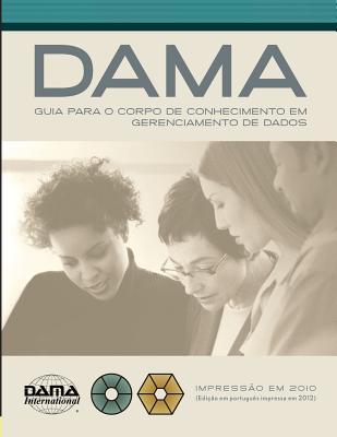 The DAMA Guide to the Data Management Body of Knowledge (DAMA-DMBOK) Portuguese Edition