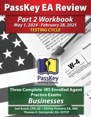 PassKey Learning Systems EA Review Part 2 Workbook: Three Complete IRS Enrolled Agent Practice Exams for Businesses: May 1, 2024-February 28, 2025 Tes