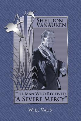 Sheldon Vanauken: The Man Who Received "A Severe Mercy"