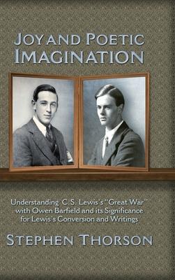 Joy and Poetic Imagination: Understanding C. S. Lewis's "Great War" with Owen Barfield and its Significance for Lewis's Conversion and Writings