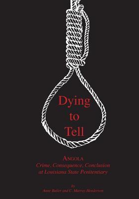 Dying to Tell: Angola Crime, Consequence, and Conclusion at Louisiana State Penitentiary