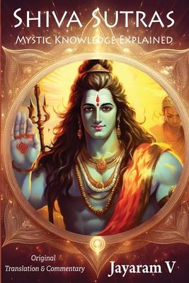 Shiva Sutras Mystic Knowledge Explained: With Original Translation and Commentary