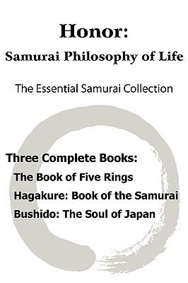 Honor: Samurai Philosophy of Life - The Essential Samurai Collection; The Book of Five Rings, Hagakure: The Way of the Samura