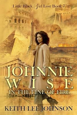 Little Black Girl Lost: Book 7 Johnnie Wise In The Line Of Fire