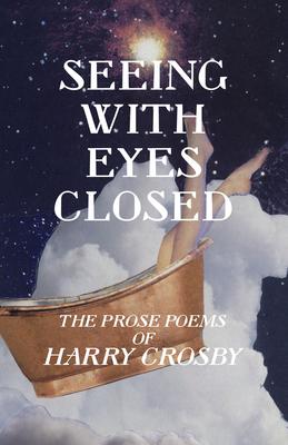 Seeing With Eyes Closed: The Prose Poems of Harry Crosby