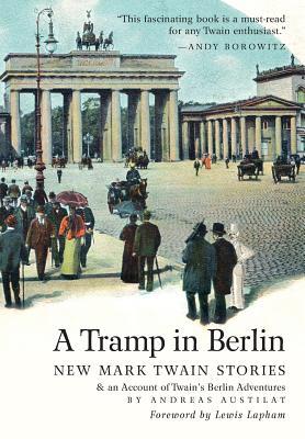 A Tramp in Berlin: New Mark Twain Stories & an Account of His Adventures in the German Capital During the Belle Epoque of 1891-1892 (Colo