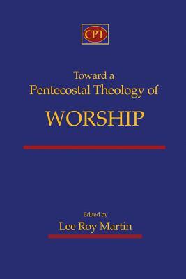 Toward a Pentecostal Theology of Worship