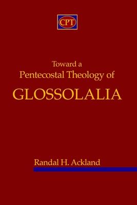 Toward A Pentecostal Theology of Glossolalia