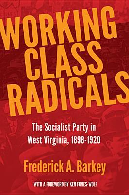 Working Class Radicals: The Socialist Party in West Virginia, 1898-1920 Volume 14