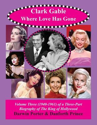 Clark Gable, Where Love Has Gone: Volume Three (1940-1961) of a Three-Part Biography Subscription