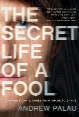 The Secret Life of a Fool: One Man's Raw Journey from Shame to Grace