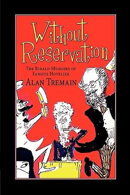 Without Reservation, The Ribald Memoirs of Famous Hotelier Alan Tremain