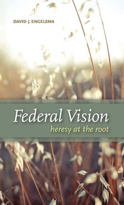 Federal Vision: Heresy at the Root