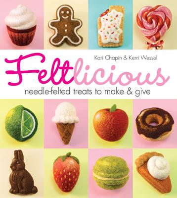 Feltlicious: Needle-Felted Treats to Make & Give