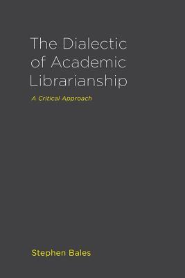 The Dialectic of Academic Librarianship: A Critical Approach