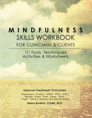 Mindfulness Skills Workbook for Clinicians and Clients: 111 Tools, Techniques, Activities & Worksheets