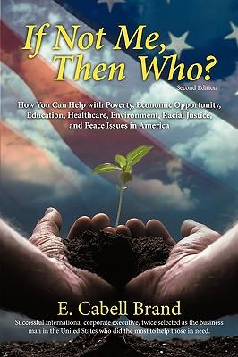 If Not Me, Then Who?: How You Can Help with Poverty, Economic Opportunity, Education, Healthcare, Environment, Racial Justice, and Peace ISS