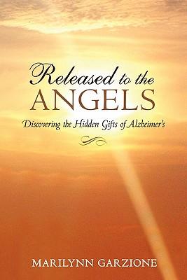 Released to the Angels: Discovering the Hidden Gifts of Alzheimer's