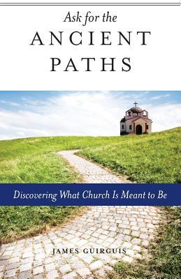 Ask for the Ancient Paths: Discovering What Church Is Meant to Be