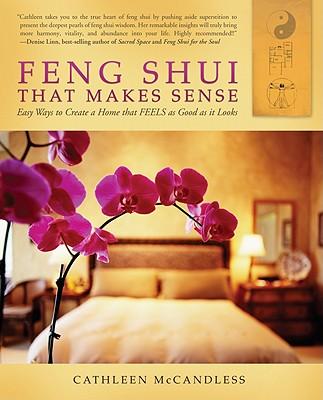 Feng Shui That Makes Sense: Easy Ways to Create a Home That FEELS as Good as It Looks